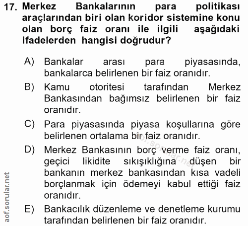 17. soru: Merkez Bankalarının para politikası araçlarından biri olan koridor sistemine konu olan borç faiz oranı ile ilgili aşa…