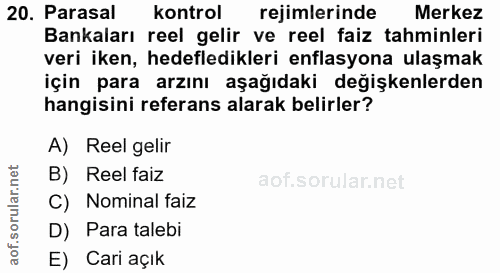 20. soru: Parasal kontrol rejimlerinde Merkez Bankaları reel gelir ve reel faiz tahminleri veri iken, hedefledikleri enflasyona…