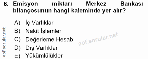 6. soru: Emisyon miktarı Merkez Bankası bilançosunun hangi kaleminde yer alır? A) Iç Varlıklar B) Nakit Işlemler C) Değerleme…