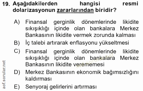 19. soru: Aşağıdakilerden hangisi resmi dolarizasyonun zararlarından biridir? A) Finansal gerginlik dönemlerinde • likidite sık…