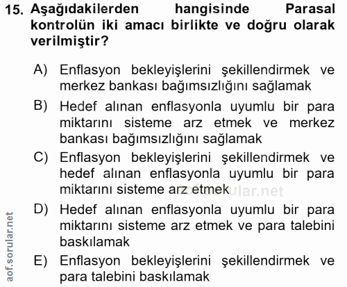15. soru: Aşağıdakilerden hangisinde Parasal kontrolün iki amacı birlikte ve doğru olarak verilmiştir? A) Enflasyon bekleyişler…