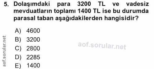 5. soru: Dolaşımdaki para 3200 TL ve vadesiz mevduatların toplamı 1400 TL ise bu durumda parasal taban aşağıdakilerden hangisi…