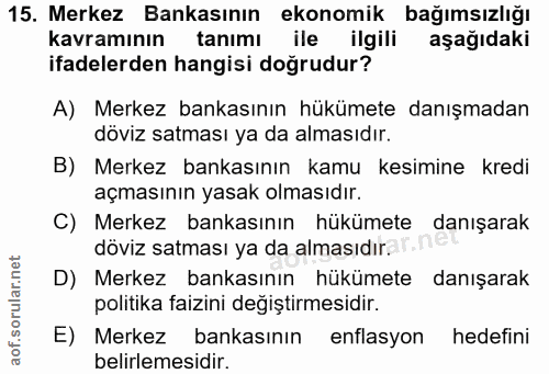 15. soru: Merkez Bankasının ekonomik bağımsızlığı kavramının tanımı ile ilgili aşağıdaki ifadelerden hangisi doğrudur? A) Merke…