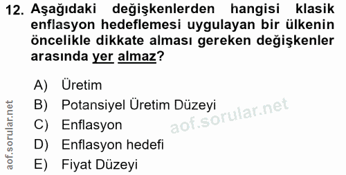 12. soru: Aşağıdaki değişkenlerden hangisi klasik enflasyon hedeflemesi uygulayan bir ülkenin öncelikle dikkate alması gereken…