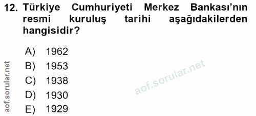 12. soru: Türkiye Cumhuriyeti Merkez Bankası'nın resmi kuruluş tarihi aşağıdakilerden hangisidir? A) 1962 B) 1953 C) 1938 D) 19…
