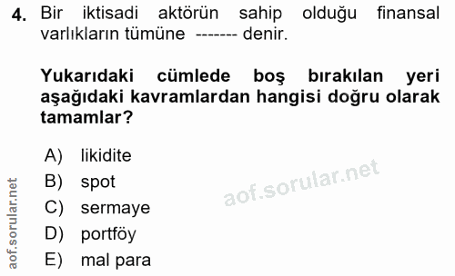 4. soru: Bir iktisadi aktörün sahip olduğu finansal varlıkların tümüne - denir. Yukarıdaki cümlede • boş bırakılan yeri aşağıd…