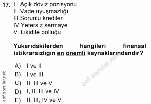 17. soru: I. Açık döviz pozisyonu II. Vade uyuşmazlığı Ill. Sorunlu krediler IV. Yetersiz sermaye V. Likidite bolluğu Yukarıdak…