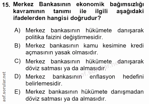 15. soru: Merkez Bankasının ekonomik bağımsızlığı kavramının tanımı ile ilgili aşağıdaki ifadelerden hangisi doğrudur? A) Merke…