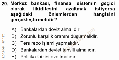 20. soru: Merkez bankası, finansal sistemin geçici olarak likiditesini azaltmak istiyorsa aşağıdaki önlemlerden hangisini gerçe…