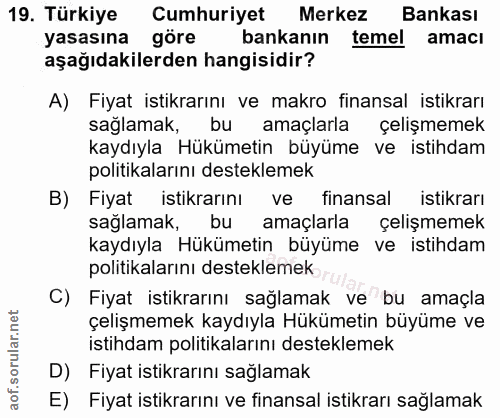 19. soru: Türkiye Cumhuriyet Merkez Bankası yasasına göre bankanin temel amacı aşağıdakilerden hangisidir? A) Fiyat istikrarını…