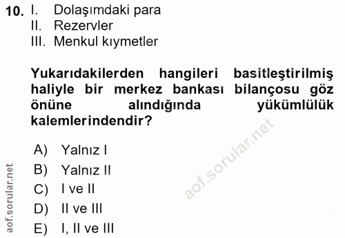 10. soru: 1. Dolaşımdaki para II. Rezervler IlI. Menkul kıymetler Yukarıdakilerden hangileri basitleştirilmiş haliyle bir merke…