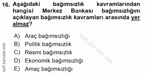 16. soru: Aşağıdaki bağımsızlık kavramlarından hangisi Merkez Bankası bağimsızliğını açıklayan bağımsızlık kavramları arasında…