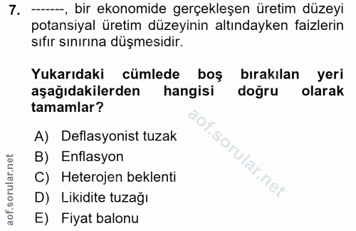 7. soru: --, bir ekonomide gerçekleşen üretim düzeyi potansiyal üretim düzeyinin altındayken faizlerin sıfır sınırına düşmesid…
