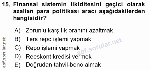 15. soru: Finansal sistemin likiditesini geçici olarak azaltan para politikası aracı aşağıdakilerden hangisidir? A) Zorunlu kar…