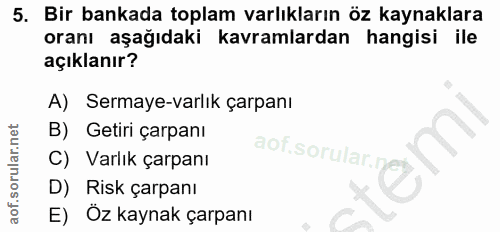 5. soru: Bir bankada toplam varlıkların öz kaynaklara oranı aşağıdaki kavramlardan hangisi ile açıklanır? A) Sermaye-varlık ça…
