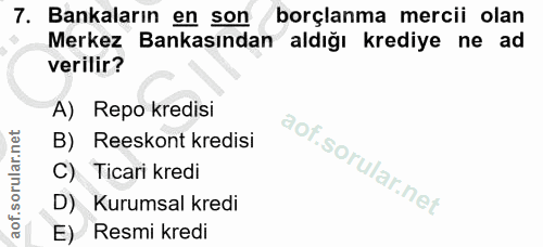 7. soru: Bankaların en son borçlanma mercii olan Merkez Bankasından aldığı krediye ne ad verilir? A) Repo kredisi B) Reeskont…