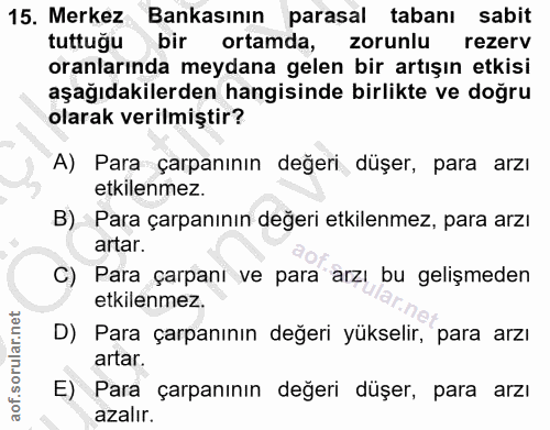 15. soru: Merkez Bankasının parasal tabanı sabit tuttuğu bir ortamda, zorunlu rezerv oranlarında meydana gelen bir artışın etki…