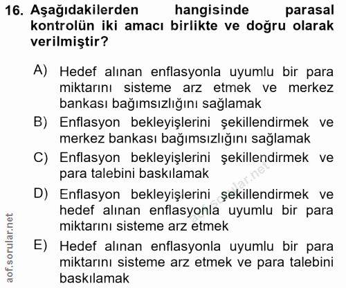 16. soru: Aşağıdakilerden hangisinde parasal kontrolün iki amacı birlikte ve doğru olarak verilmiştir? A) Hedef alınan enflasyo…