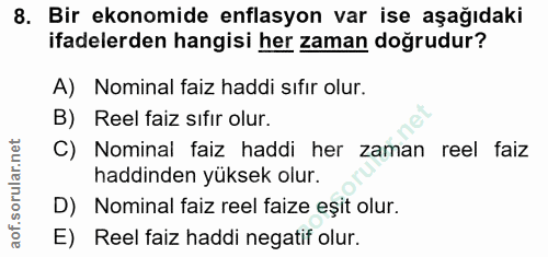 8. soru: Bir ekonomide enflasyon var ise aşağıdaki ifadelerden hangisi her zaman doğrudur? A) Nominal faiz haddi sıfır olur. B…