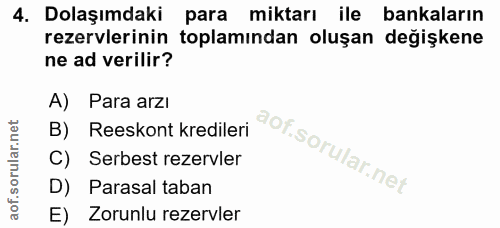 4. soru: Dolaşımdaki para miktarı ile bankaların rezervlerinin toplamından oluşan değişkene ne ad verilir? A) Para arzı B) Ree…