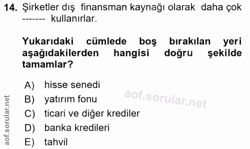 14. soru: Şirketler dış finansman kaynağı olarak daha çok --- kullanırlar. Yukarıdaki cümlede boş bırakılan yeri aşağıdakilerde…