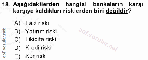 18. soru: Aşağıdakilerden hangisi bankaların karşı karşıya kaldıkları risklerden biri değildir? A) Faiz riski B) Yatırım riski…