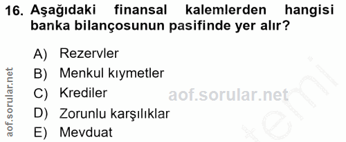 16. soru: Aşağıdaki finansal kalemlerden hangisi banka bilançosunun pasifinde yer alır? A) Rezervler B) Menkul kıymetler () l K…