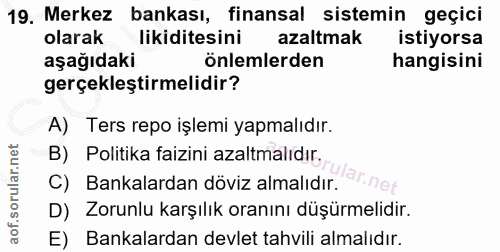 19. soru: Merkez bankası, finansal sistemin geçici olarak likiditesini azaltmak istiyorsa aşağıdaki önlemlerden hangisini gerçe…