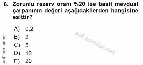 6. soru: Zorunlu rezerv oranı %20 ise basit mevduat çarpanının değeri aşağıdakilerden hangisine eşittir? A) 0,2 B) 2 C) 5 D) 1…