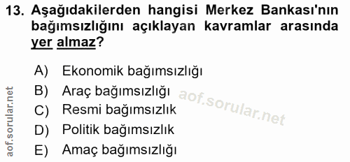 13. soru: Aşağıdakilerden hangisi Merkez Bankası'nın bağımsızlığını açıklayan kavramlar arasında yer almaz? B) Araç bağımsızlığ…