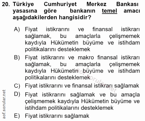 20. soru: Türkiye Cumhuriyet Merkez Bankası yasasına göre bankanın temel amacı aşağıdakilerden hangisidir? A) Fiyat istikrarını…