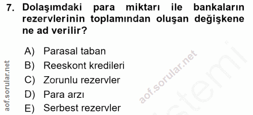 7. soru: Dolaşımdaki para miktarı ile bankaların rezervlerinin toplamından oluşan değişkene ne ad verilir? A) Parasal taban B)…