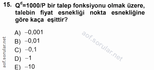 15. soru: Qª=1000/P bir talep fonksiyonu olmak üzere, talebin fiyat esnekliği nokta esnekliğine göre kaça eşittir? A) -0,001 B)…