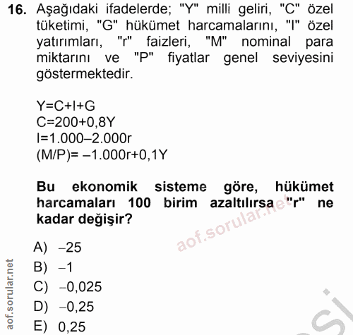 16. soru: Aşağıdaki ifadelerde; "Y" milli geliri, 'C" özel tüketimi, "G" hükümet harcamalarını, "'" özel yatırımları, "'" faizl…