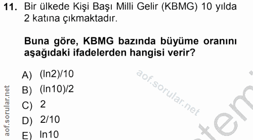 11. soru: Bir ülkede Kişi Başı Milli Gelir (KBMG) 10 yılda 2 katına çıkmaktadır. Buna göre, KBMG bazında büyüme oranını aşağıda…