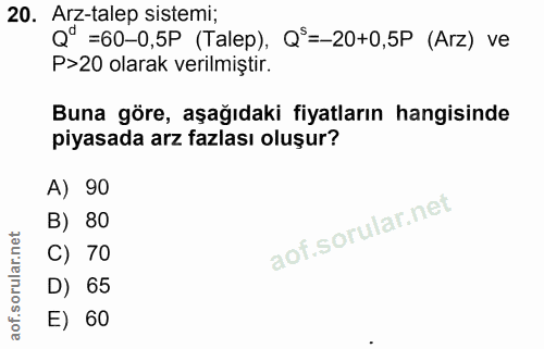20. soru: Arz-talep sistemi; Q° =60-0,5P (Talep), Q°=-20+0,5P (Arz) ve P>20 olarak verilmiştir. Buna göre, aşağıdaki fiyatların…
