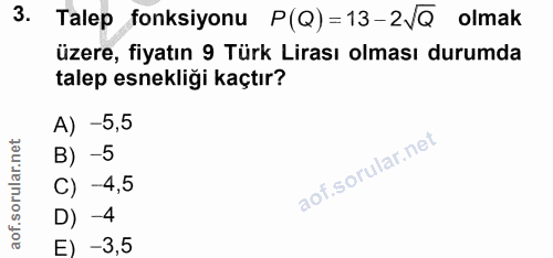 3. soru: Talep fonksiyonu P(Q)=13-2/Q olmak üzere, fiyatın 9 Türk Lirası olması durumda talep esnekliği kaçtır? A) -5,5 B) -5…