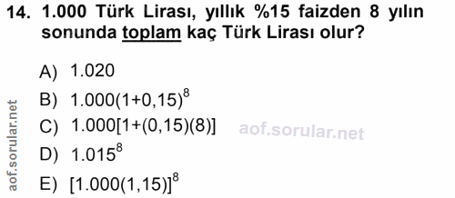 14. soru: 1.000 Türk Lirası, yıllık %15 faizden 8 yılın sonunda toplam kaç Türk Lirası olur? A) 1.020 B) 1.000(1+0,15)8 C) 1.00…