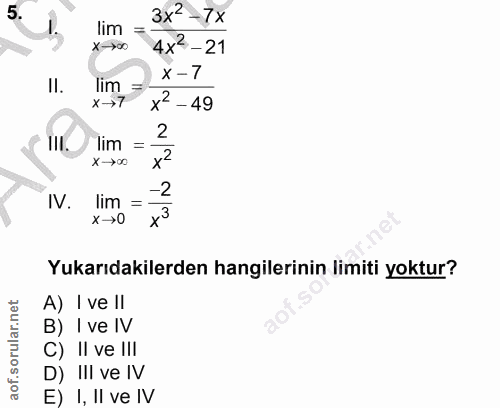 5. soru: 3x2-7x lim = X →>∞C 4x2-21 X -7 II. lim = x2-49 x →7 III. lim x →0 -2 IV. lim = x →0 Yukarıdakilerden hangilerinin li…