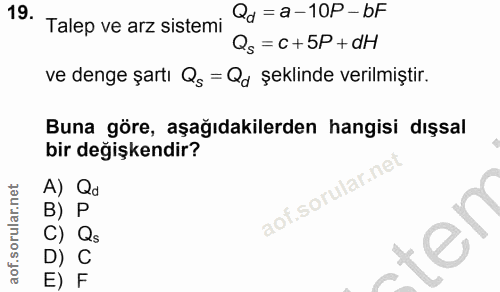 19. soru: Talep ve arz sistemi Qd = a-10P - bF Qs= C+5P+ dH ve denge şartı Qs = Qd şeklinde verilmiştir. Buna göre, aşağıdakile…
