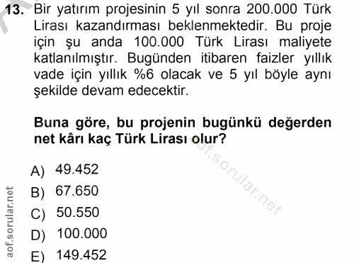 13. soru: Bir yatırım projesinin 5 yıl sonra 200.000 Türk Lirası kazandırması beklenmektedir. Bu proje için şu anda 100.000 Tür…