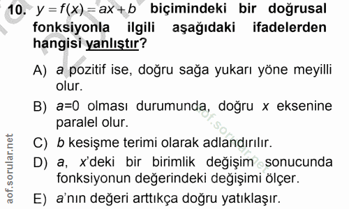 10. soru: y = f(x)= ax+ b biçimindeki bir doğrusal fonksiyonla ilgili aşağıdaki ifadelerden hangisi yanlıştır? A) a pozitif ise…