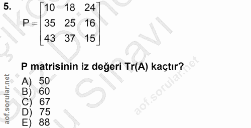 5. soru: /10 18 247 P= 35 25 16 43 37 15 P matisinin iz değeri Tr(A) kaçtır? .50 60 67 75 88