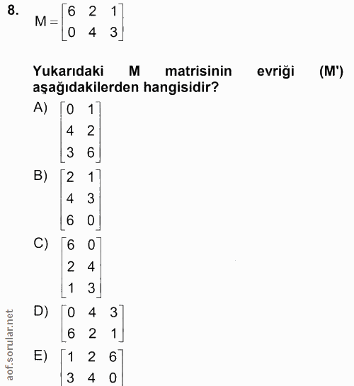 8. soru: 6 2 1 M= 0 4 3] Yukarıdaki M matisinin evriği (M") aşağıdakilerden hangisidir? A) [0 1] 4 2 [3 6] B) [2 1] 4 3 16 O]…