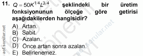 11. soru: Q = 50K14_3/4 şeklindeki bir üretim fonksiyonunun ölçeğe göre getirisi aşağıdakilerden hangisidir? A) Artan. B) Sabit…