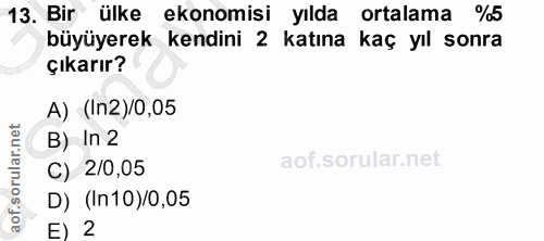 13. soru: Bir ülke ekonomisi yılda ortalama %5 büyüyerek kendini 2 katına kaç yıl sonra çıkarır? A) (In2)/0,05 B) In 2 C) 2/0,0…
