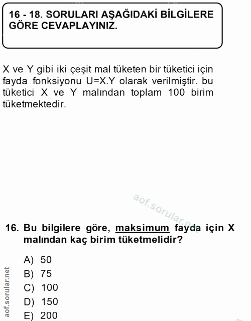 16. soru: 16 - 18. SORULARI AŞAĞIDAKİ BİLGİLERE GÖRE CEVAPLAYINIZ. X ve Y gibi iki çeşit mal tüketen bir tüketici için fayda fo…