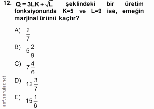 12. soru: Q= 3LK + VL şeklindeki bir üretim fonksiyonunda K=5 ve L=9 ise, emegin marjinal ürünü kaçtır? A) 2 B) C) 6 D) 12 7 E)…