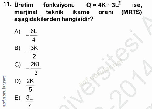 11. soru: Üretim fonksiyonu Q = 4K +3L2 ise, marjinal teknik ikame oranı (MRTS) aşağıdakilerden hangisidir? A)_ 6L 4 B) 3K 2 C)…