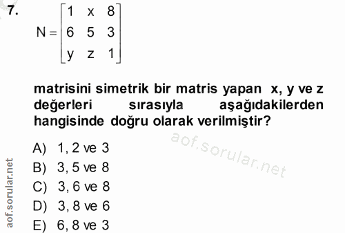 7. soru: [1 × 8] N= 6 5 3 y Z matisini simetrik bir matris yapan x, y ve z değerleri sırasıyla aşağıdakilerden hangisinde doğr…